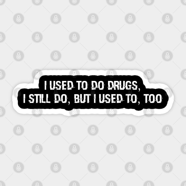 I used to do drugs, I still do, but I used to, too Sticker by Way of the Road